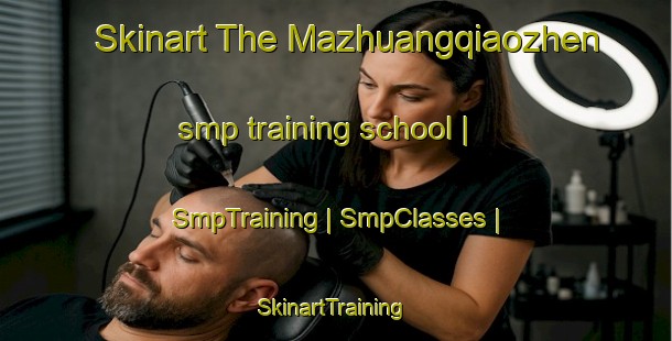Skinart The Mazhuangqiaozhen smp training school | SmpTraining | SmpClasses | SkinartTraining-China